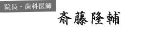 院長・歯科医師　斎藤隆輔
